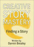 Module 1 - Creative Story Mastery - Finding A Story